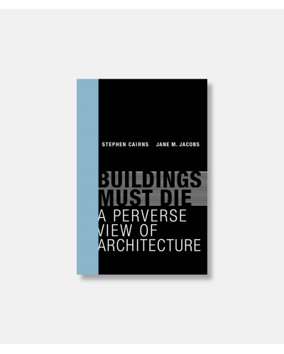 Buildings Must Die - A Perverse View of Architecture